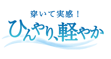穿いて実感！ひんやり、軽やか