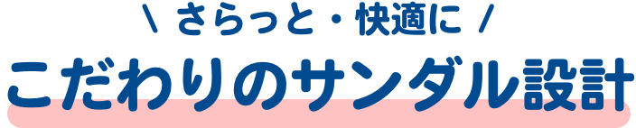 さらっと・快適に こだわりのサンダル設計