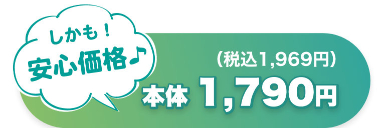 しかも！安心価格 本体1,790円（税込1,969円）