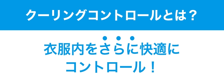 クーリングコントロールとは？衣服内をさらに快適にコントロール！