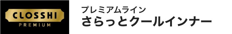 CLOSSHI PREMIUM プレミアムライン さらっとクールインナー