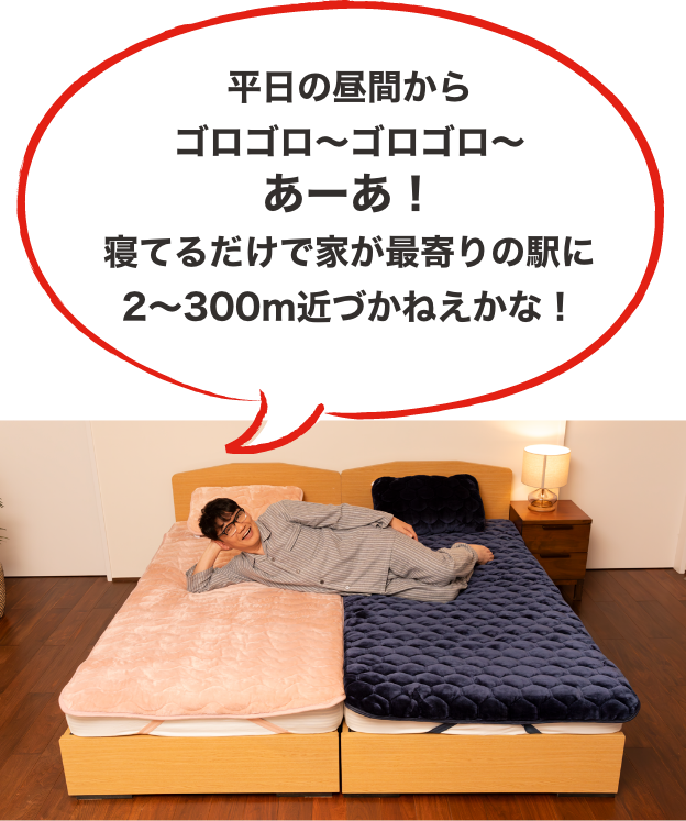 平日の昼間からゴロゴロ〜ゴロゴロ〜あーあ！寝てるだけで家が最寄りの駅に2~300m近づかねえかな！