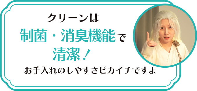 クリーンは制菌・消臭機能で清潔さ抜群！お手入れのしやすさピカイチですよ