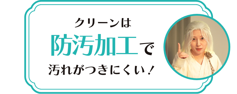 クリーンは防汚加工で汚れがつきにくい！