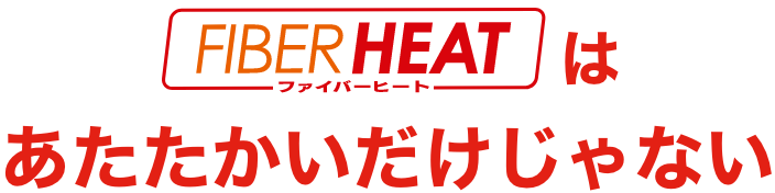 FIBER HEATは暖かいだけじゃない