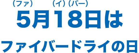 5月18日はファイバーヒートの日