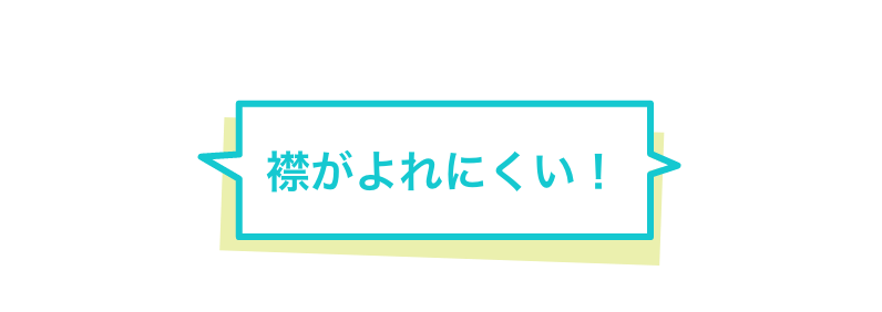 襟がよれにくい！