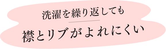 洗濯を繰り返しても襟とリブがよれにくい