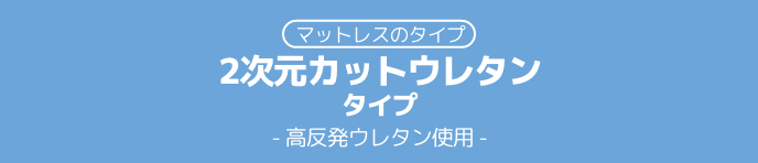 マットレスのタイプ 2次元カットウレタン タイプ 高反発ウレタン使用