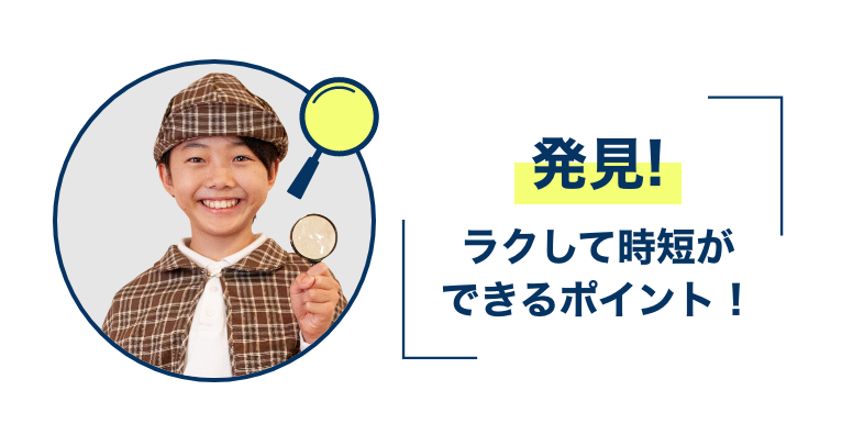 発見！ラクして時短ができるポイント！