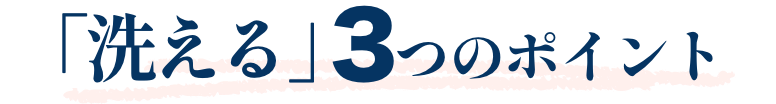 「洗える」3つのポイント