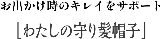 お出かけ時のキレイをサポート わたしの守り髪帽子