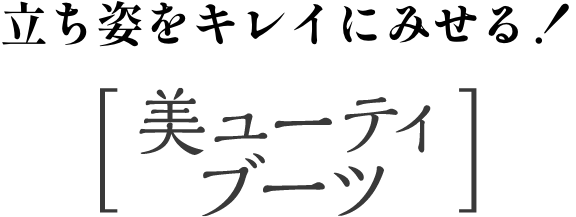 立ち姿をキレイにみせる！美ユーティブーツ