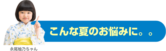 こんな夏のお悩みに。。
