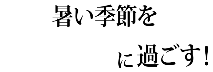 暑い季節を超COOLに過ごす！