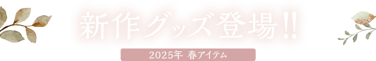 2025年春の新作グッズ登場！